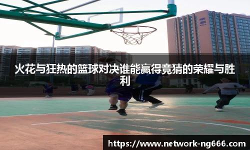 火花与狂热的篮球对决谁能赢得竞猜的荣耀与胜利